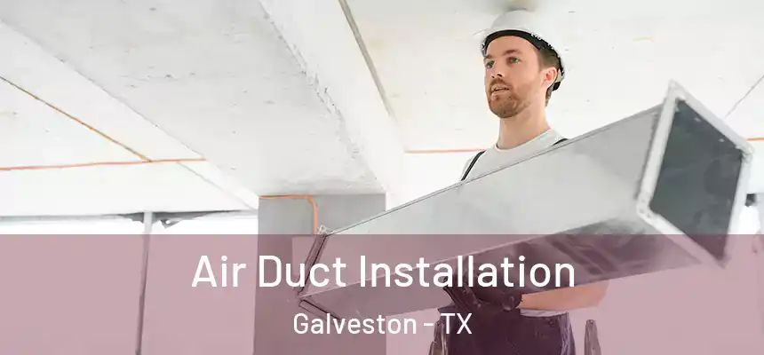  Air Duct Installation Galveston - TX