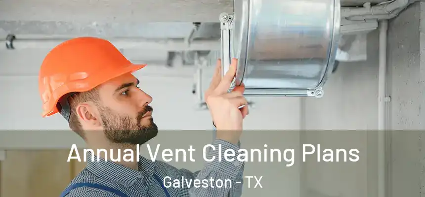  Annual Vent Cleaning Plans Galveston - TX