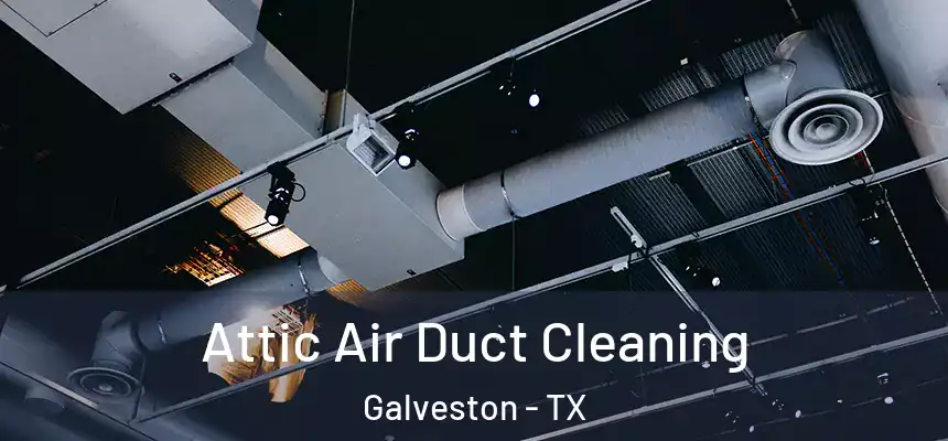 Attic Air Duct Cleaning Galveston - TX