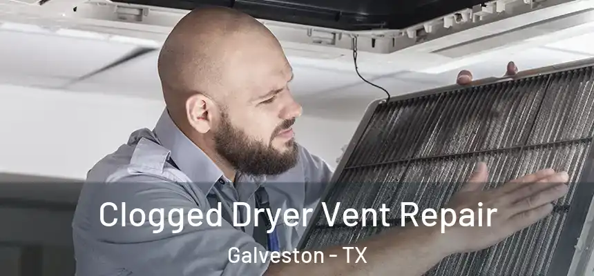 Clogged Dryer Vent Repair Galveston - TX
