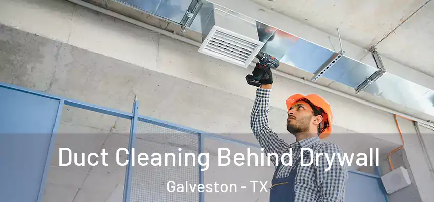 Duct Cleaning Behind Drywall Galveston - TX