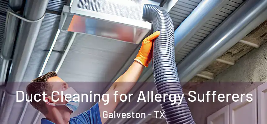 Duct Cleaning for Allergy Sufferers Galveston - TX