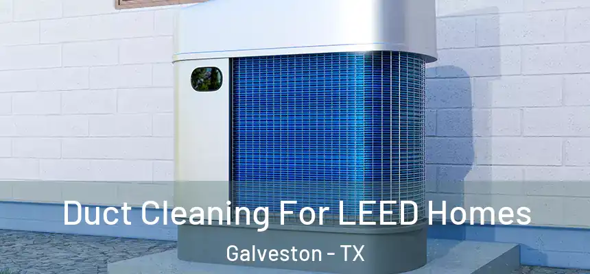  Duct Cleaning For LEED Homes Galveston - TX