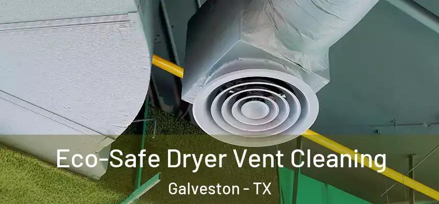 Eco-Safe Dryer Vent Cleaning Galveston - TX