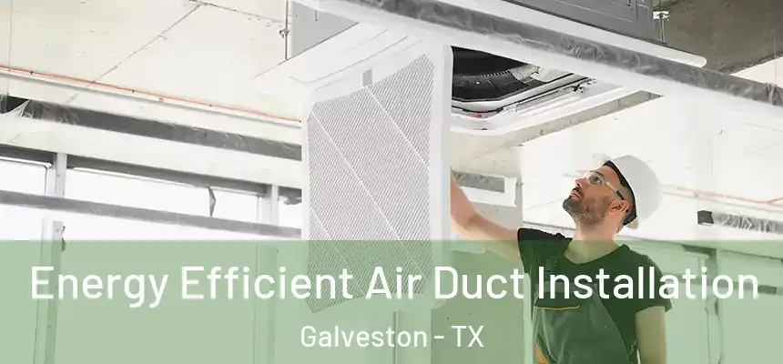  Energy Efficient Air Duct Installation Galveston - TX