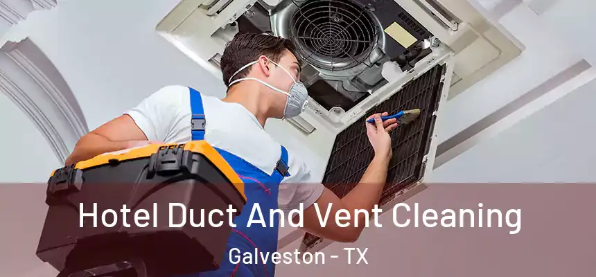 Hotel Duct And Vent Cleaning Galveston - TX